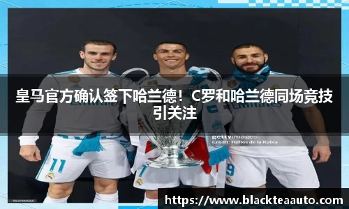 皇马官方确认签下哈兰德！C罗和哈兰德同场竞技引关注