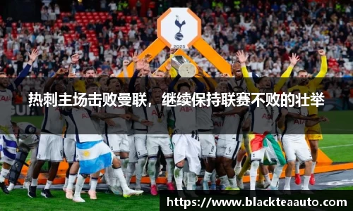 热刺主场击败曼联，继续保持联赛不败的壮举
