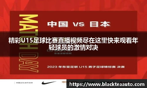 精彩U15足球比赛直播视频尽在这里快来观看年轻球员的激情对决