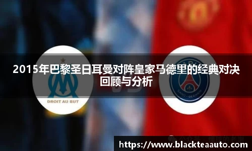 2015年巴黎圣日耳曼对阵皇家马德里的经典对决回顾与分析